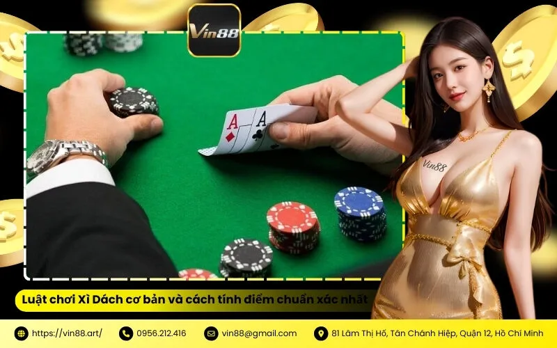 Luật chơi Xì Dách cơ bản và cách tính điểm chuẩn xác nhất